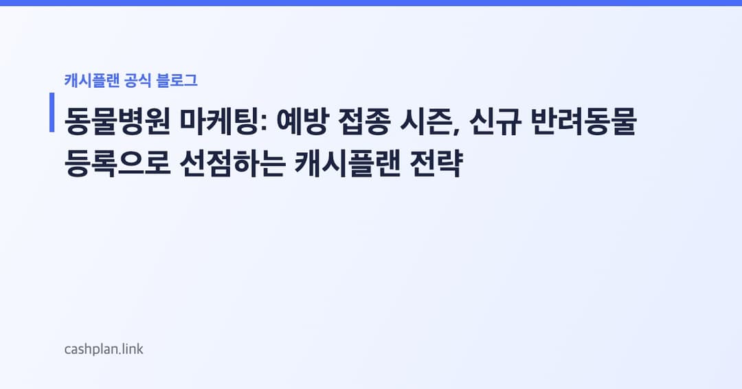 우리 동네 동물병원, '새로운 가족 등록 (회원가입)' 유도로 예방 접종 시즌 선점하는 법 (실전 가이드)