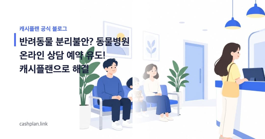 휴가 후 우리 아이 '분리불안' 증세? 캐시플랜 '온라인 행동 상담 예약'으로 동물병원 방문 유도 3단계