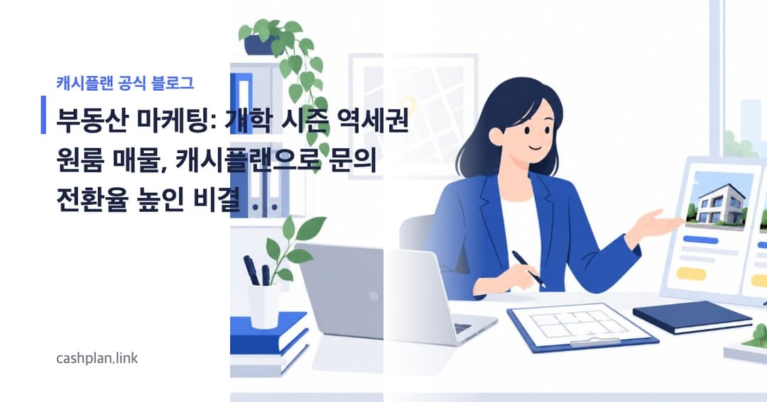 개학 시즌 '역세권 원룸' 마감! 캐시플랜 '온라인 매물 공유' vs 포털 광고, 문의 전환율 높인 ROI 분석