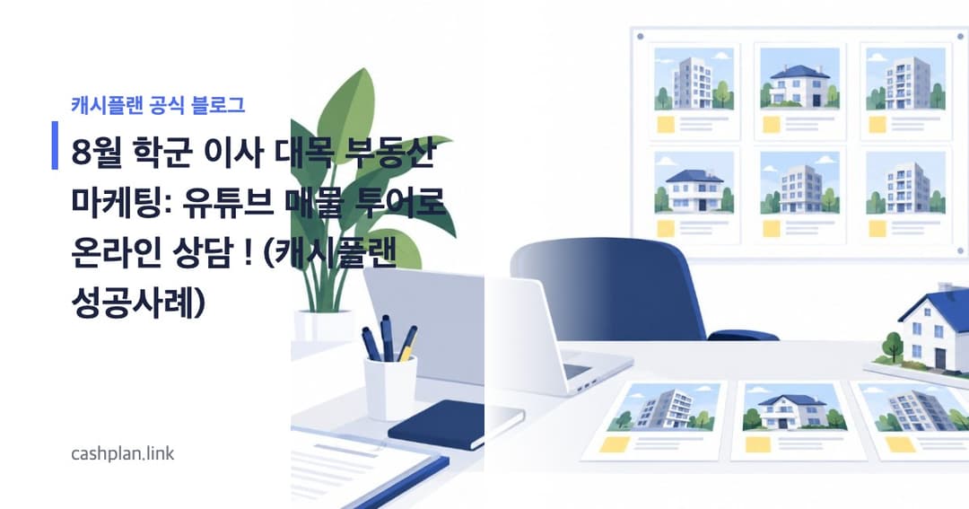 8월 이사 대목! 학군 이사 고객 꽉 잡은 부동산, 캐시플랜 '유튜브 매물 투어'로 온라인 상담 (성공 시나리오)