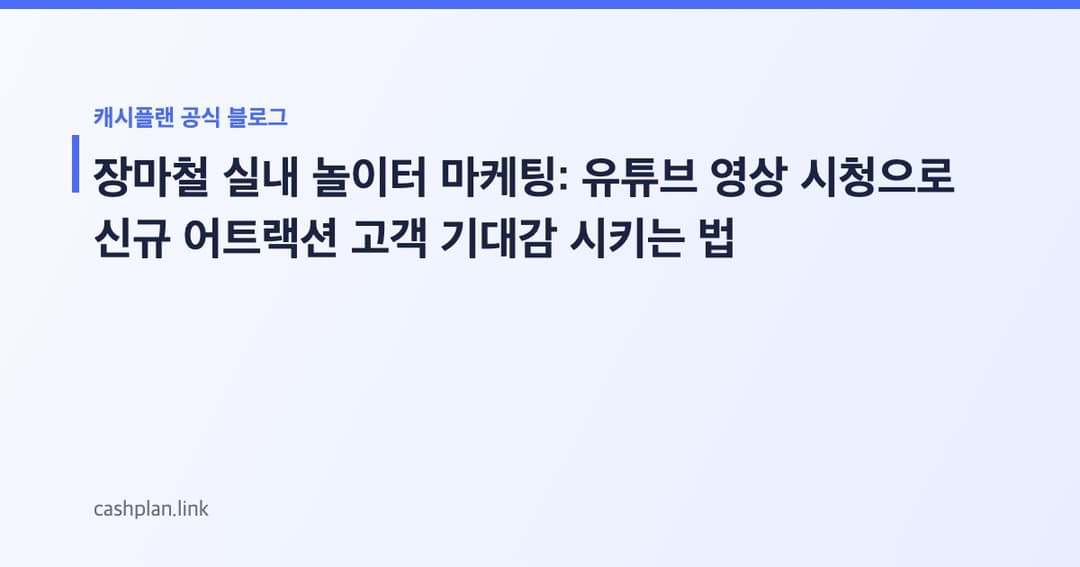 장마철 실내 놀이터, 캐시플랜 '신규 어트랙션 유튜브 영상 시청'으로 고객 기대감 (비용 효율 비교)