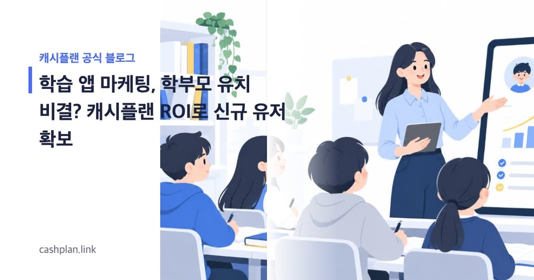 개학 준비 끝! 캐시플랜 '학부모 대상 학습 앱 무료 체험+설문'으로 신규 유저 늘린 비결 (ROI 분석)