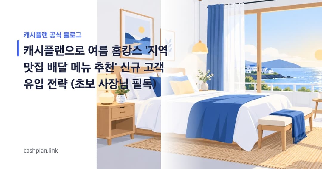 여름 막바지 '홈캉스' 특수! 캐시플랜 '지역 맛집 배달 메뉴 추천'으로 신규 고객 유입 (초보 사장님 필독)